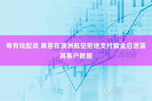 粤有钱配资 黑客在澳洲航空拒绝支付赎金后泄露其客户数据
